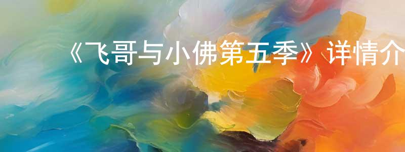陈才华发布《飞哥与小佛第五季》详情介绍_飞哥与小佛第五季更新至第10集在线观看_飞哥与小佛第五季迅雷下载_欧美动漫